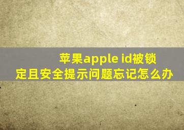 苹果apple id被锁定且安全提示问题忘记怎么办